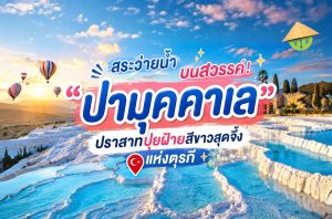 สระว่ายน้ำบนสวรรค์! "ปามุคคาเล" ปราสาทปุยฝ้ายสีขาวสุดจึ้งแห่งตุรกี